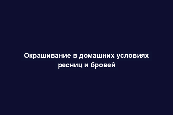 Окрашивание в домашних условиях ресниц и бровей