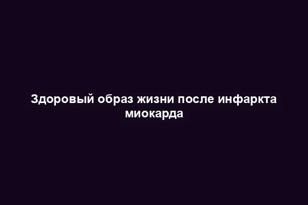 Здоровый образ жизни после инфаркта миокарда